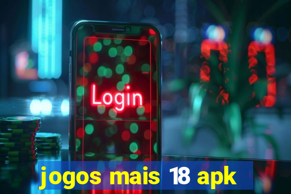 jogos mais 18 apk